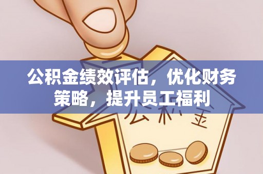庐江公积金绩效评估，优化财务策略，提升员工福利