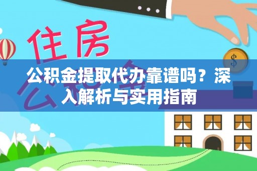 庐江公积金提取代办靠谱吗？深入解析与实用指南