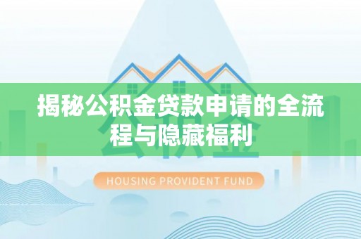 庐江揭秘公积金贷款申请的全流程与隐藏福利