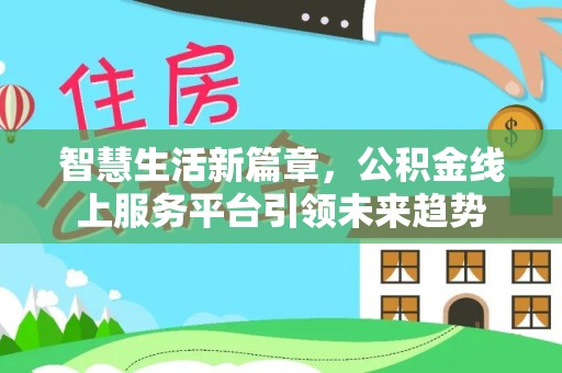 庐江智慧生活新篇章，公积金线上服务平台引领未来趋势