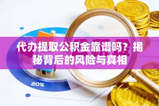庐江代办提取公积金靠谱吗？揭秘背后的风险与真相