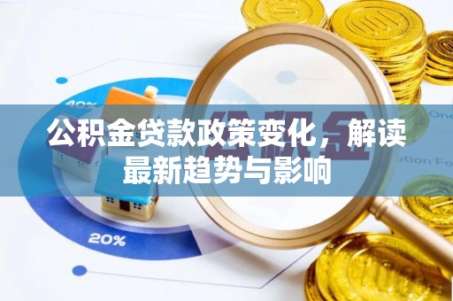 庐江公积金贷款政策变化，解读最新趋势与影响