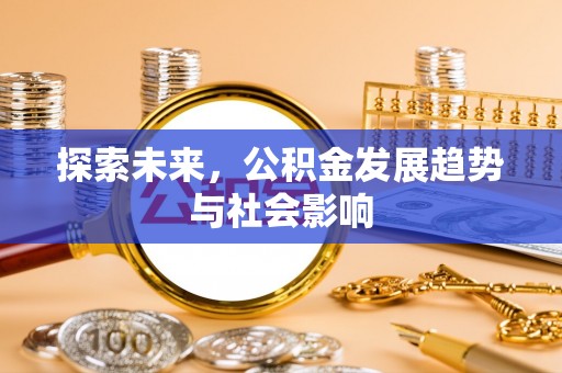 庐江探索未来，公积金发展趋势与社会影响