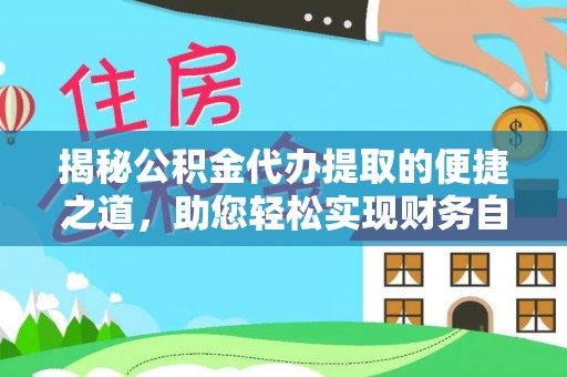 庐江揭秘公积金代办提取的便捷之道，助您轻松实现财务自由
