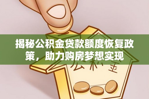 庐江揭秘公积金贷款额度恢复政策，助力购房梦想实现