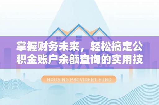 庐江掌握财务未来，轻松搞定公积金账户余额查询的实用技巧