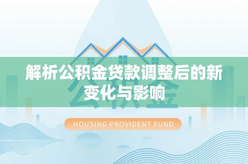 庐江解析公积金贷款调整后的新变化与影响