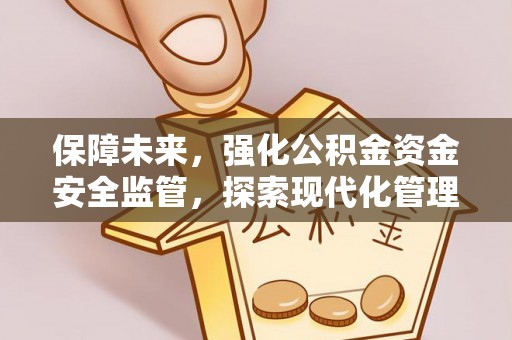 庐江保障未来，强化公积金资金安全监管，探索现代化管理新路径