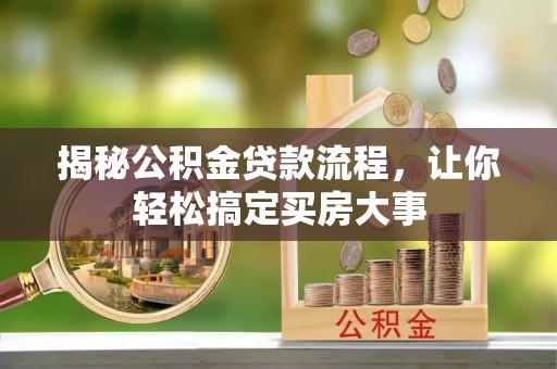 庐江揭秘公积金贷款流程，让你轻松搞定买房大事